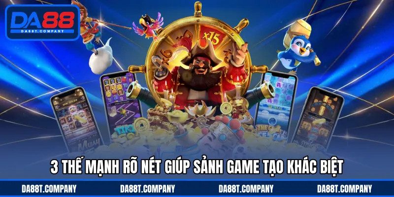 3 thế mạnh rõ nét giúp sảnh game tạo khác biệt 