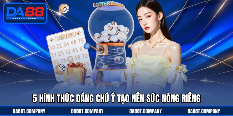 5 hình thức đáng chú ý tạo nên sức nóng riêng 