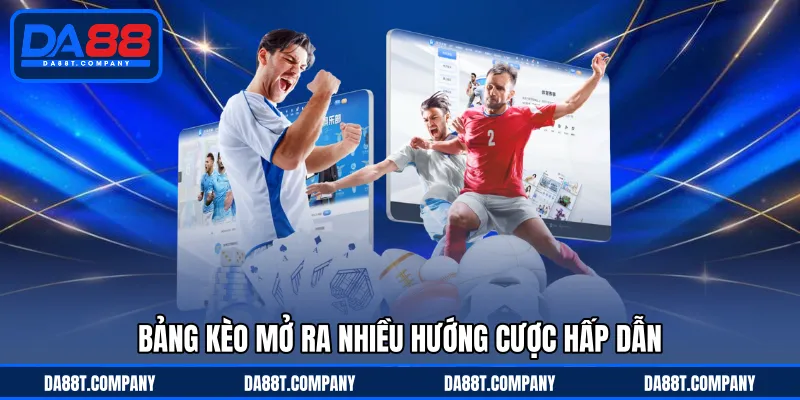Bảng kèo mở ra nhiều hướng cược hấp dẫn 