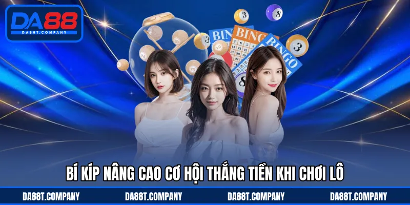 Bí kíp nâng cao cơ hội thắng tiền khi chơi lô