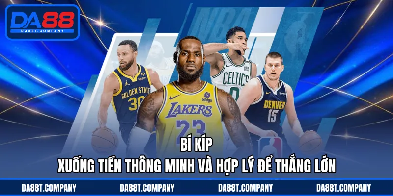 Bí kíp xuống tiền thông minh và hợp lý để thắng lớn