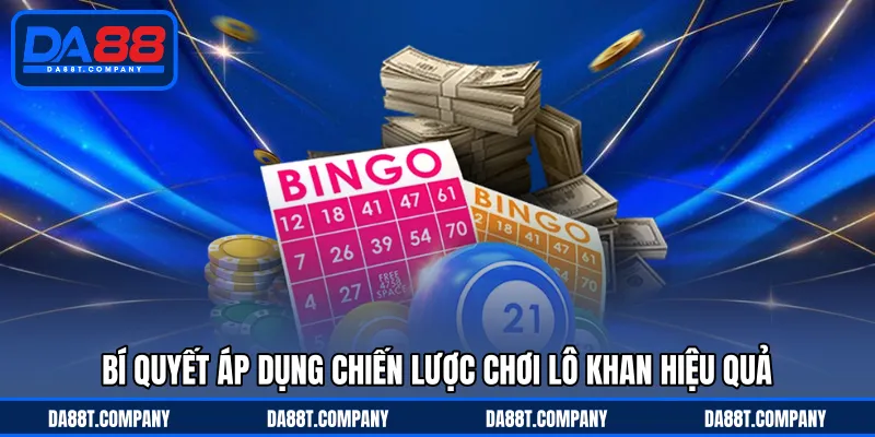 Bí quyết áp dụng chiến lược chơi lô khan hiệu quả