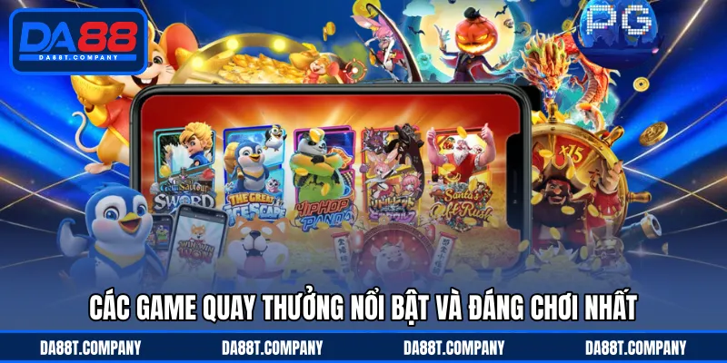 Các game quay thưởng nổi bật và đáng chơi nhất 