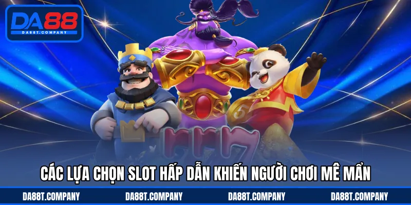 Các lựa chọn slot hấp dẫn khiến người chơi mê mẩn 