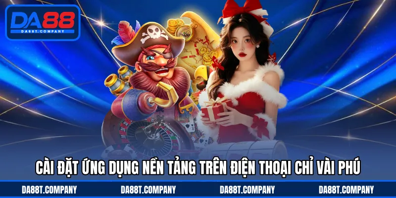 Cài đặt ứng dụng nền tảng trên điện thoại chỉ vài phú 