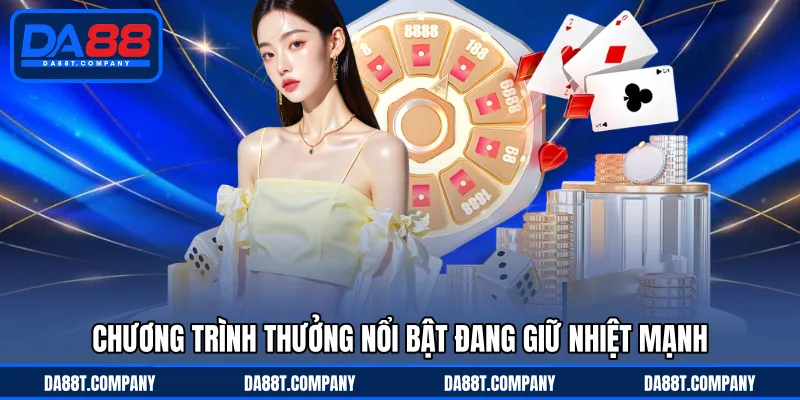 Chương trình thưởng nổi bật đang giữ nhiệt mạnh 