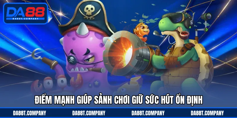 Điểm mạnh giúp sảnh chơi giữ sức hút ổn định