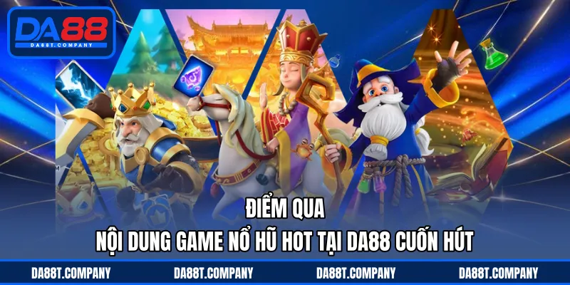Điểm qua nội dung game nổ hũ hot tại DA88 cuốn hút 