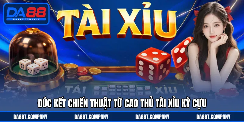 Đúc kết chiến thuật từ cao thủ tài xỉu kỳ cựu