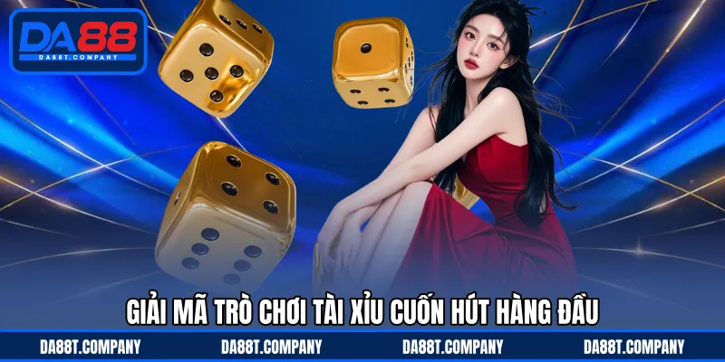 Giải mã trò chơi tài xỉu cuốn hút hàng đầu 