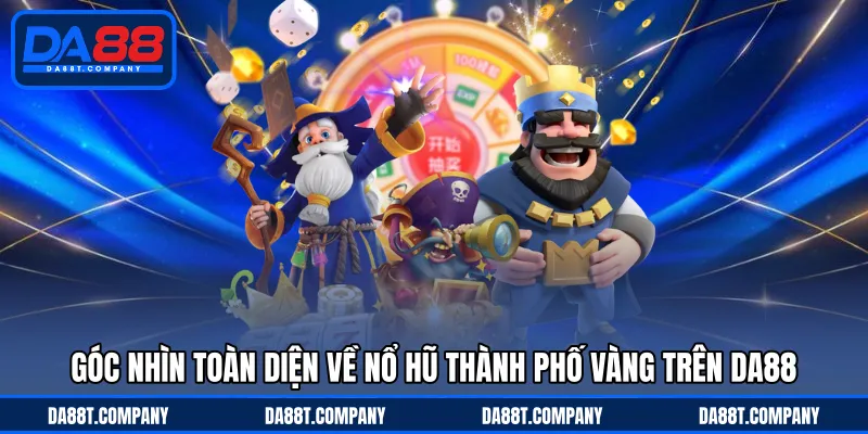 Góc nhìn toàn diện về nổ hũ thành phố vàng trên DA88 