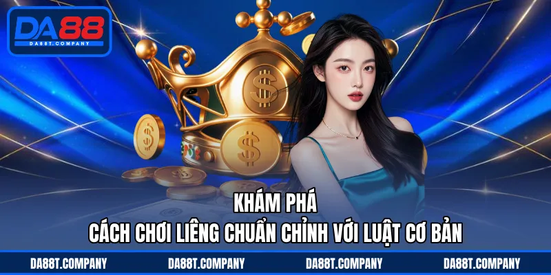 Khám phá cách chơi Liêng chuẩn chỉnh với luật cơ bản 