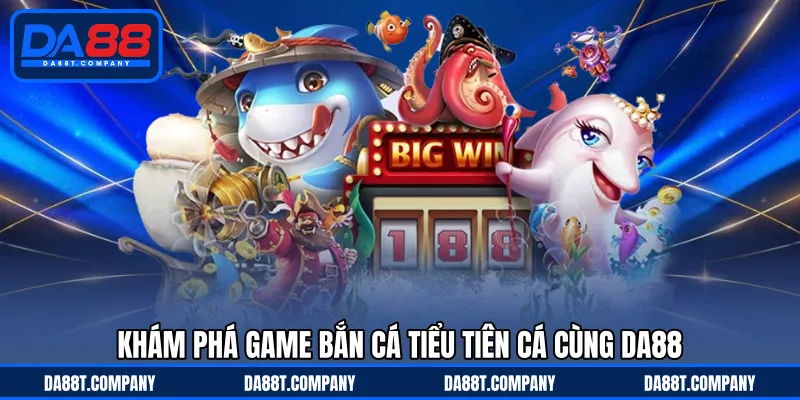 Khám phá game bắn cá tiểu tiên cá cùng DA88