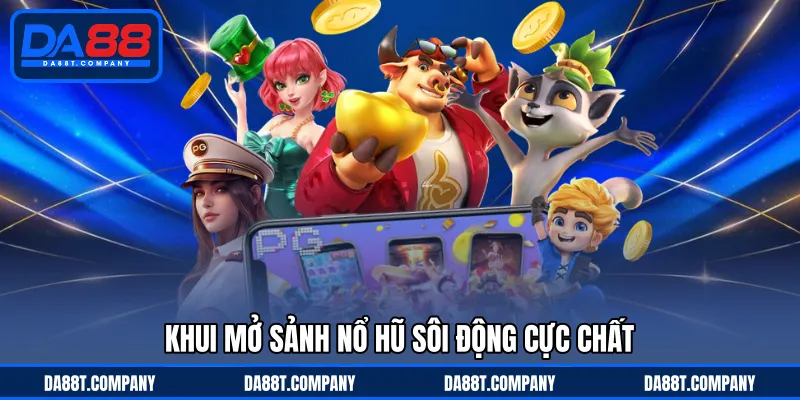 Khui mở sảnh nổ hũ sôi động cực chất