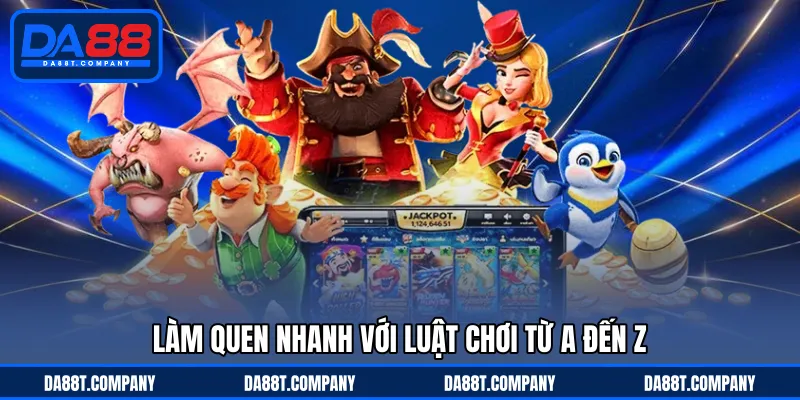 Làm quen nhanh với luật chơi từ A đến Z 