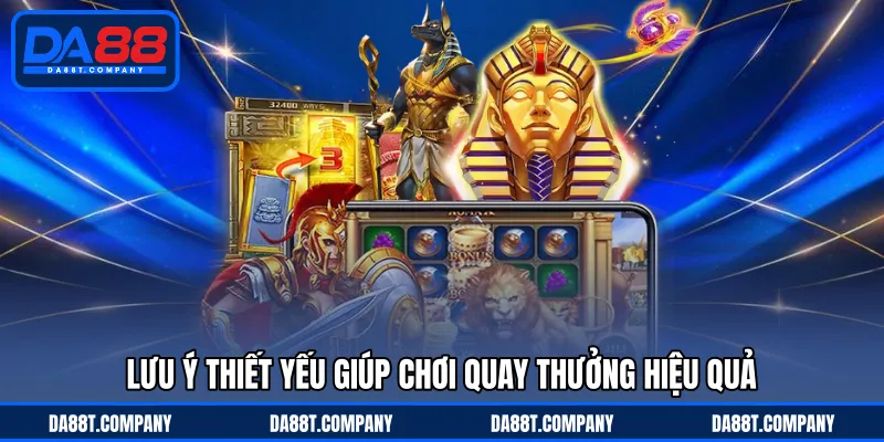 Lưu ý thiết yếu giúp chơi quay thưởng hiệu quả 