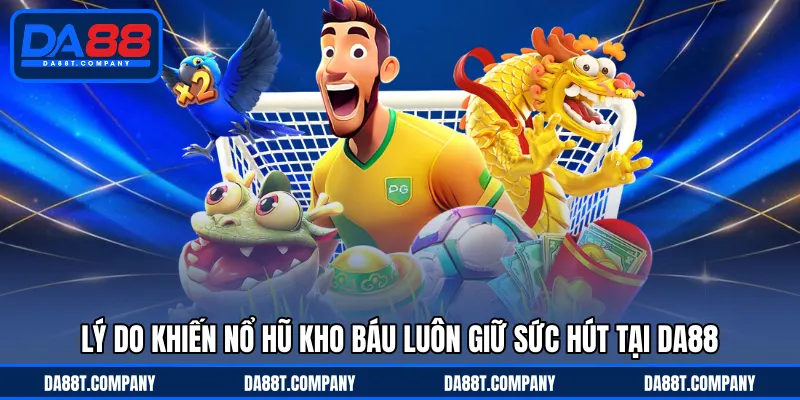 Lý do khiến nổ hũ kho báu luôn giữ sức hút tại DA88 