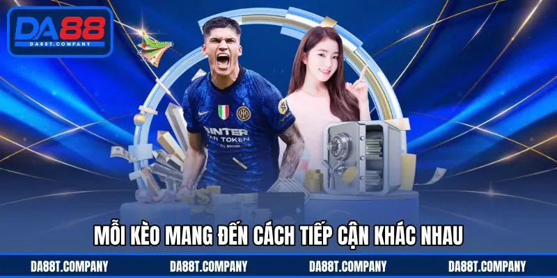 Mỗi kèo mang đến cách tiếp cận khác nhau