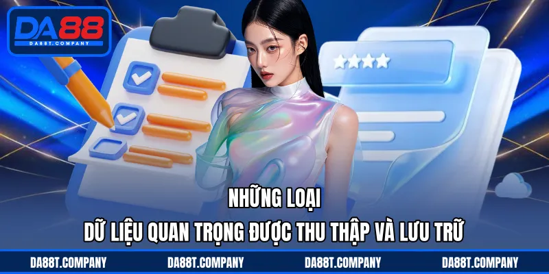 Những loại dữ liệu quan trọng được thu thập và lưu trữ 