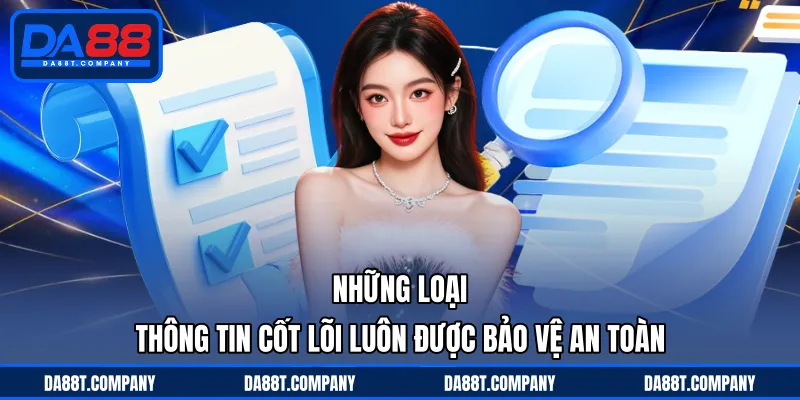Những loại thông tin cốt lõi luôn được bảo vệ an toàn 