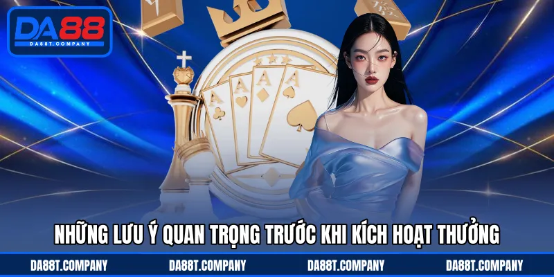 Những lưu ý quan trọng trước khi kích hoạt thưởng 