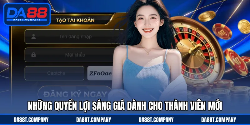 Những quyền lợi sáng giá dành cho thành viên mới 