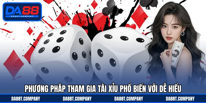 Phương pháp tham gia tài xỉu phổ biến với dễ hiểu 