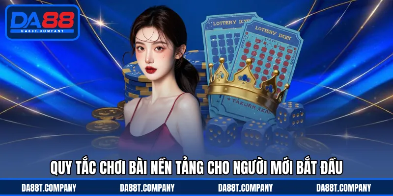 Quy tắc chơi bài nền tảng cho người mới bắt đầu 