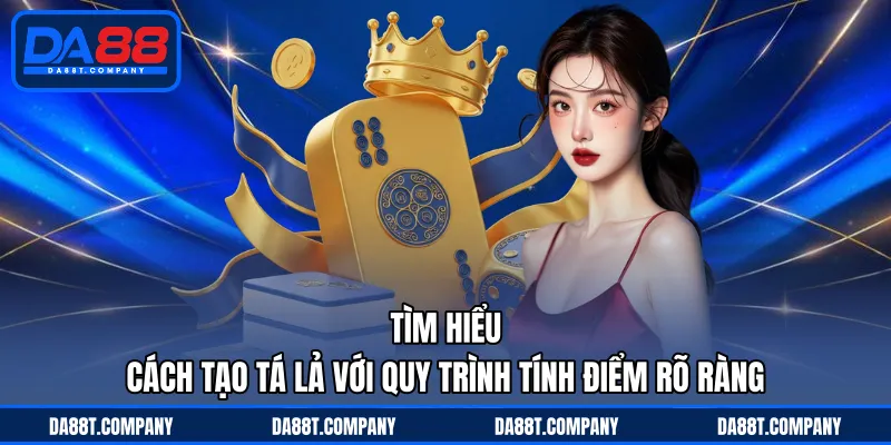 Tìm hiểu cách tạo Tá Lả với quy trình tính điểm rõ ràng 