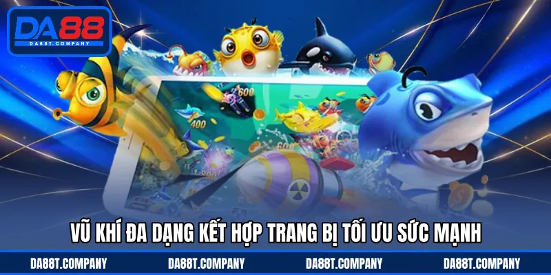 Vũ khí đa dạng kết hợp trang bị tối ưu sức mạnh 